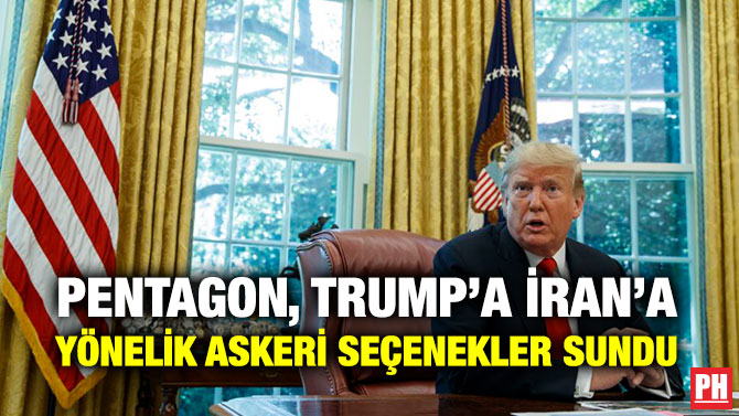 PENTAGON, TRUMP’A İRAN’A YÖNELİK ASKERİ SEÇENEKLER SUNDU