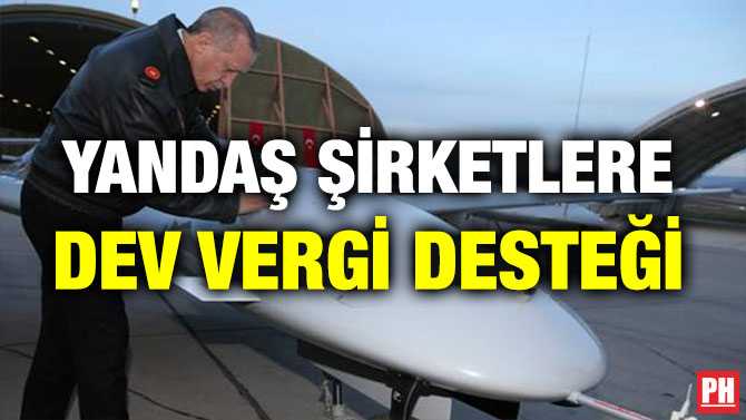 YANDAŞ ŞİRKETLERE DEV VERGİ DESTEĞİ