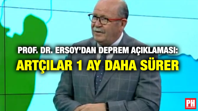 PROF. DR. ERSOY’DAN DEPREM AÇIKLAMASI: ARTÇILAR 1 AY DAHA SÜRER