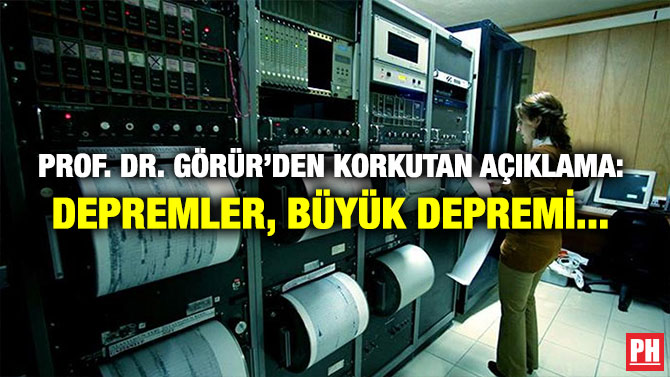 PROF. DR. GÖRÜR’DEN KORKUTAN AÇIKLAMA: DEPREMLER, BÜYÜK DEPREMİ…