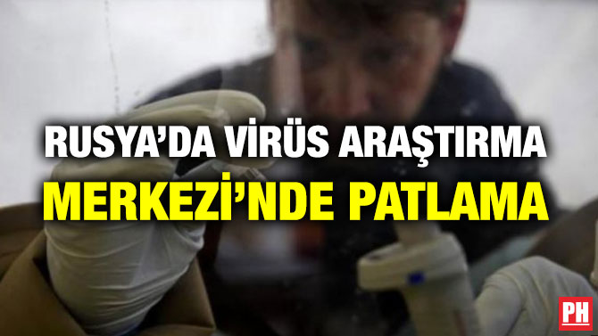RUSYA’DA VİRÜS ARAŞTIRMA MERKEZİ’NDE PATLAMA