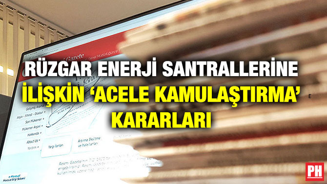 RÜZGAR ENERJİ SANTRALLERİNE İLİŞKİN ‘ACELE KAMULAŞTIRMA’ KARARLARI
