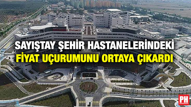 SAYIŞTAY ŞEHİR HASTANELERİNDEKİ FİYAT UÇURUMUNU ORTAYA ÇIKARDI