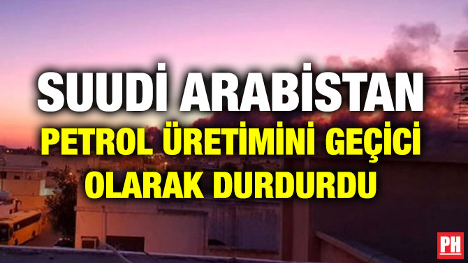 SUUDİ ARABİSTAN PETROL ÜRETİMİNİ GEÇİCİ OLARAK DURDURDU