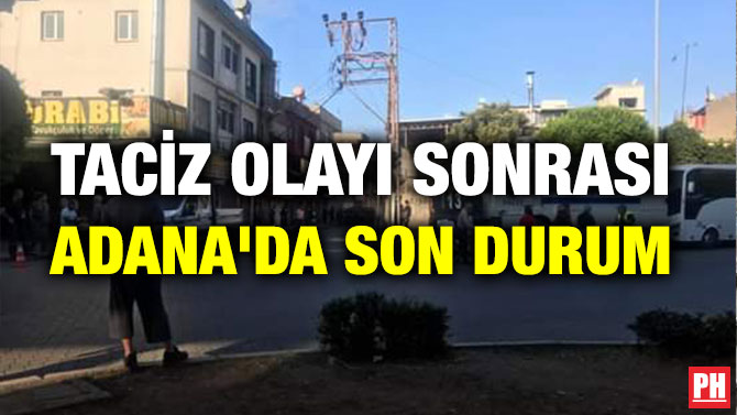 TACİZ OLAYI SONRASI ADANA’DA SON DURUM