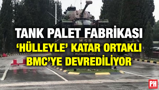TANK PALET FABRİKASI ‘HÜLLEYLE’ KATAR ORTAKLI BMC’YE DEVREDİLİYOR