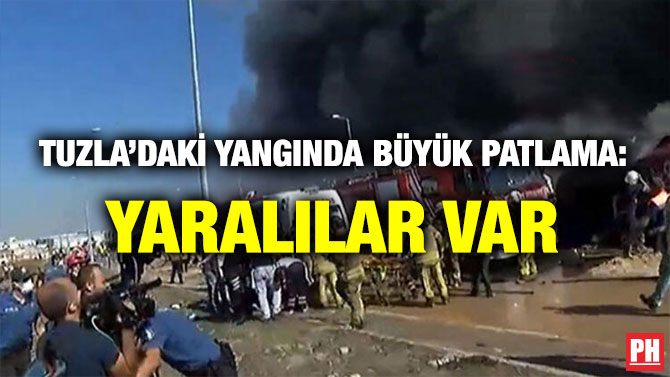TUZLA’DAKİ YANGINDA BÜYÜK PATLAMA: YARALILAR VAR