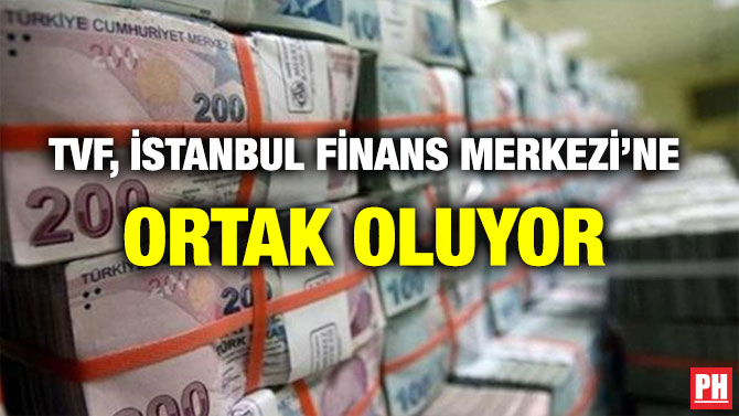 TVF, İSTANBUL FİNANS MERKEZİ’NE ORTAK OLUYOR