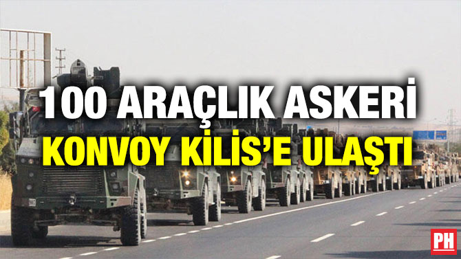 100 ARAÇLIK ASKERİ KONVOY KİLİS’E ULAŞTI