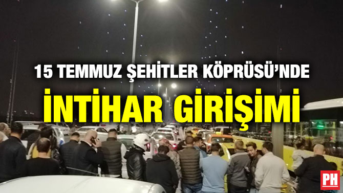 15 TEMMUZ ŞEHİTLER KÖPRÜSÜ’NDE İNTİHAR GİRİŞİMİ