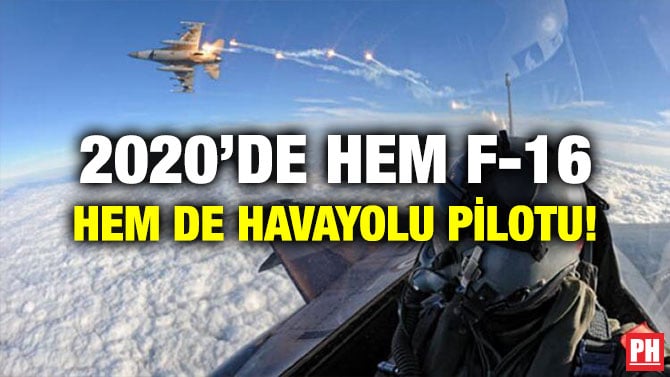 2020’DE HEM F-16 HEM DE HAVAYOLU PİLOTU!