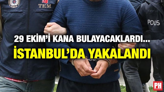 29 EKİM’İ KANA BULAYACAKLARDI… İSTANBUL’DA YAKALANDI
