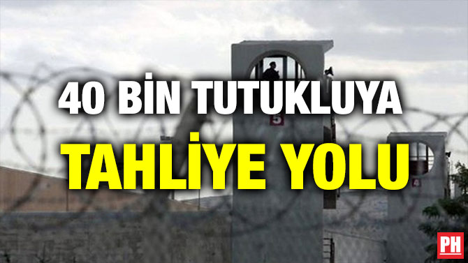 40 BİN TUTUKLUYA TAHLİYE YOLU
