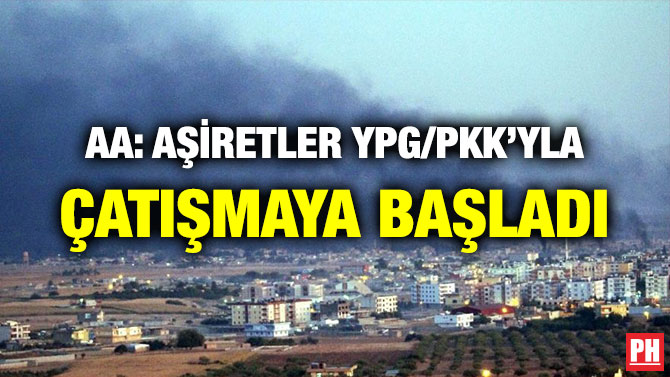 AA: AŞİRETLER YPG/PKK’YLA ÇATIŞMAYA BAŞLADI