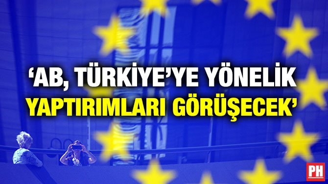 ‘AB, TÜRKİYE’YE YÖNELİK YAPTIRIMLARI GÖRÜŞECEK’