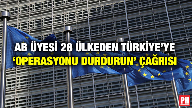 AB ÜYESİ 28 ÜLKEDEN TÜRKİYE’YE ‘OPERASYONU DURDURUN’ ÇAĞRISI