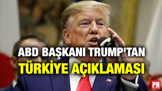 ABD BAŞKANI TRUMP’TAN TÜRKİYE AÇIKLAMASI
