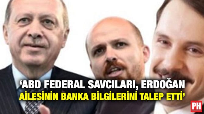 ‘ABD FEDERAL SAVCILARI, ERDOĞAN AİLESİNİN BANKA BİLGİLERİNİ TALEP ETTİ’