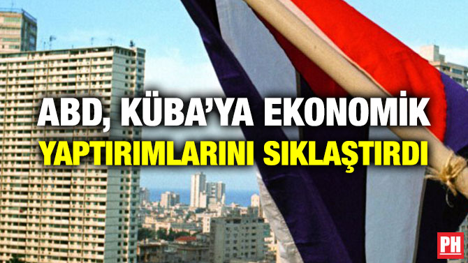 ABD, KÜBA’YA EKONOMİK YAPTIRIMLARINI SIKLAŞTIRDI