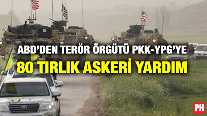 ABD’DEN TERÖR ÖRGÜTÜ PKK-YPG’YE 80 TIRLIK ASKERİ YARDIM