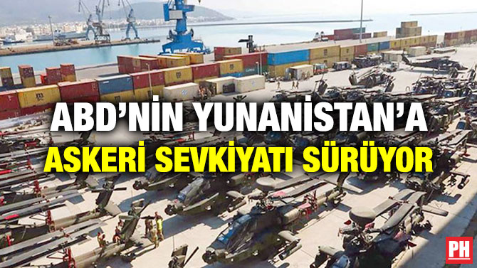ABD’NİN YUNANİSTAN’A ASKERİ SEVKİYATI SÜRÜYOR
