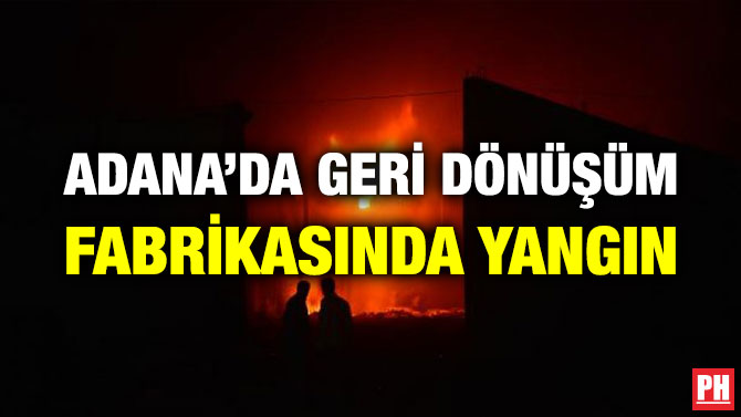 ADANA’DA GERİ DÖNÜŞÜM FABRİKASINDA YANGIN