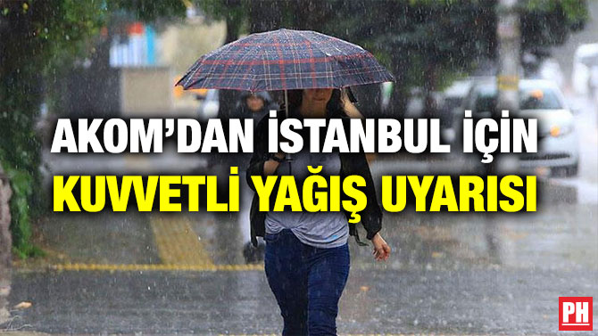 AKOM’DAN İSTANBUL İÇİN KUVVETLİ YAĞIŞ UYARISI