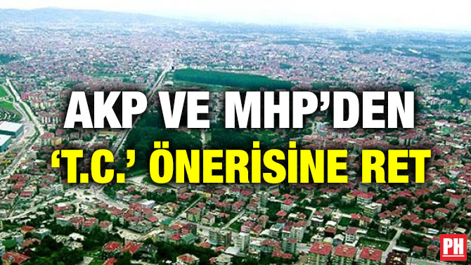 AKP VE MHP’DEN ‘T.C.’ ÖNERİSİNE RET