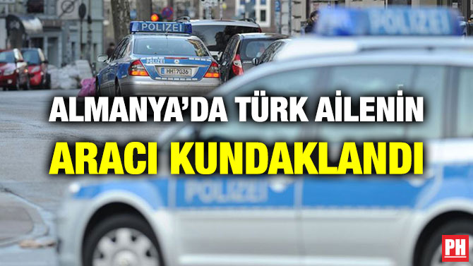 ALMANYA’DA TÜRK AİLENİN ARACI KUNDAKLANDI