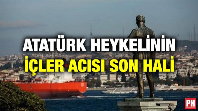 ATATÜRK HEYKELİNİN İÇLER ACISI SON HALİ