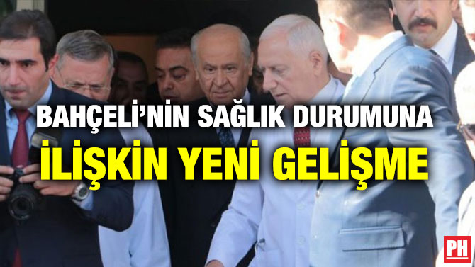 BAHÇELİ’NİN SAĞLIK DURUMUNA İLİŞKİN YENİ GELİŞME