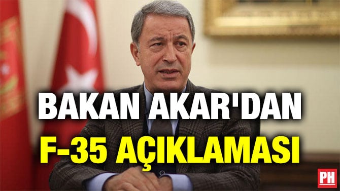 BAKAN AKAR’DAN F-35 AÇIKLAMASI