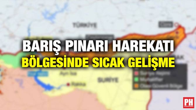 BARIŞ PINARI HAREKATI BÖLGESİNDE SICAK GELİŞME