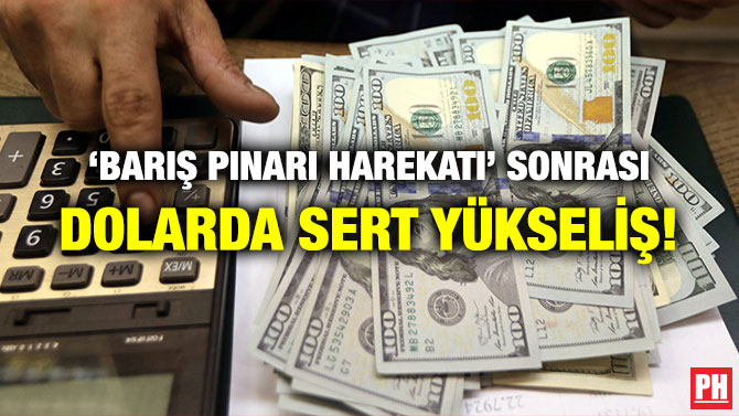‘BARIŞ PINARI HAREKATI’ SONRASI DOLARDA SERT YÜKSELİŞ!