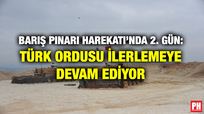 BARIŞ PINARI HAREKATI’NDA 2. GÜN: TÜRK ORDUSU İLERLEMEYE DEVAM EDİYOR