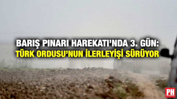 BARIŞ PINARI HAREKATI’NDA 3. GÜN: TÜRK ORDUSU’NUN İLERLEYİŞİ SÜRÜYOR