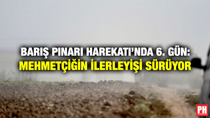 BARIŞ PINARI HAREKATI’NDA 6. GÜN: MEHMETÇİĞİN İLERLEYİŞİ SÜRÜYOR