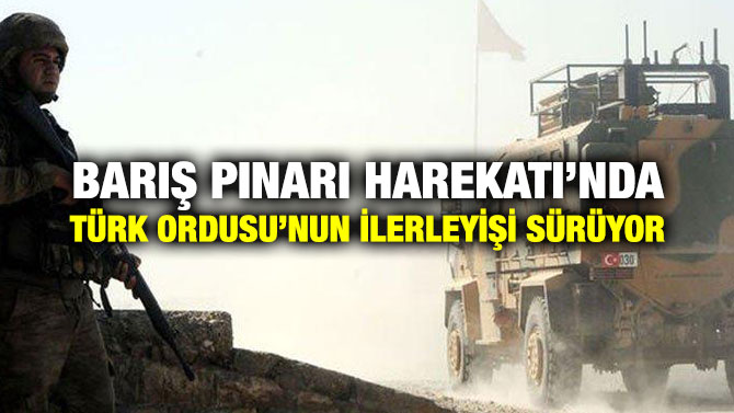 BARIŞ PINARI HAREKATI’NDA TÜRK ORDUSU’NUN İLERLEYİŞİ SÜRÜYOR