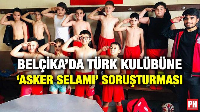 BELÇİKA’DA TÜRK KULÜBÜNE ‘ASKER SELAMI’ SORUŞTURMASI
