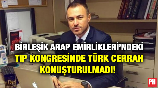 BİRLEŞİK ARAP EMİRLİKLERİ’NDEKİ TIP KONGRESİNDE TÜRK CERRAH KONUŞTURULMADI!