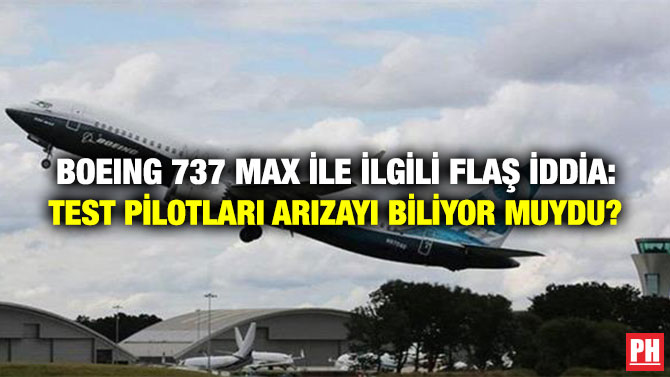 BOEING 737 MAX İLE İLGİLİ FLAŞ İDDİA: TEST PİLOTLARI ARIZAYI BİLİYOR MUYDU?