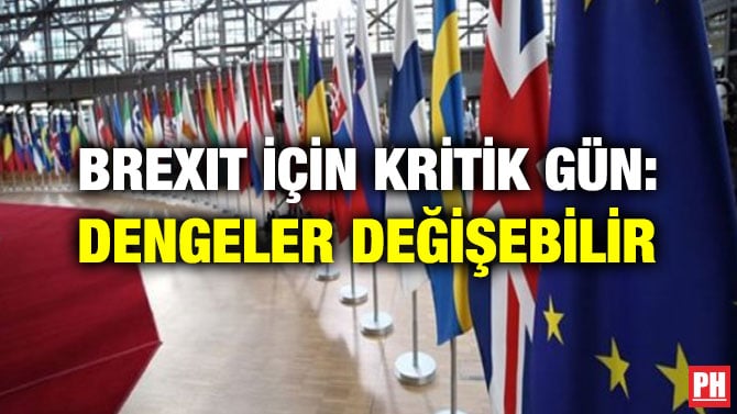 BREXIT İÇİN KRİTİK GÜN: DENGELER DEĞİŞEBİLİR
