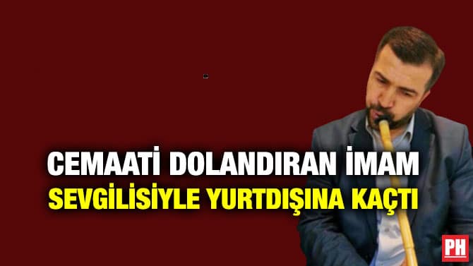 CEMAATİ DOLANDIRAN İMAM SEVGİLİSİYLE YURTDIŞINA KAÇTI