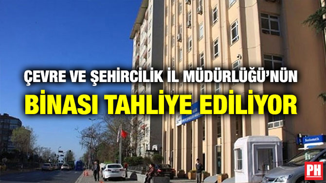 ÇEVRE VE ŞEHİRCİLİK İL MÜDÜRLÜĞÜ’NÜN BİNASI TAHLİYE EDİLİYOR