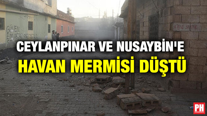 CEYLANPINAR VE NUSAYBİN’E HAVAN MERMİSİ DÜŞTÜ