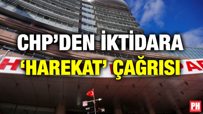 CHP’DEN İKTİDARA ‘HAREKAT’ ÇAĞRISI