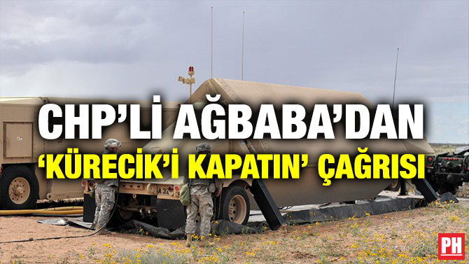 CHP’Lİ AĞBABA’DAN ‘KÜRECİK’İ KAPATIN’ ÇAĞRISI
