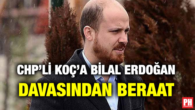 CHP’Lİ KOÇ’A BİLAL ERDOĞAN DAVASINDAN BERAAT