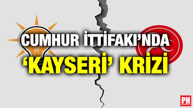CUMHUR İTTİFAKI’NDA ‘KAYSERİ’ KRİZİ