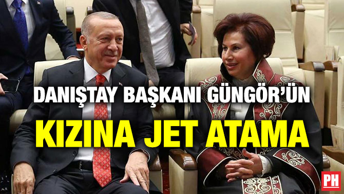 DANIŞTAY BAŞKANI GÜNGÖR’ÜN KIZINA JET ATAMA